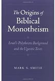 The Origins of Biblical Monotheism: Israel's Polytheistic Background and the Ugaritic Texts