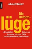 Die Reforml�ge: 40 Denkfehler, Mythen und Legenden, mit denen Politik und Wirtschaft Deutschland ruinieren