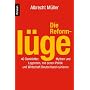 Die Reforml�ge: 40 Denkfehler, Mythen und Legenden, mit denen Politik und Wirtschaft Deutschland ruinieren
