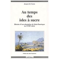 Au temps des isles � sucre : Histoire d'une plantation de Saint-Domingue au XVIII�me si�cle