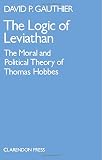 The logic of 'Leviathan' : the moral and political theory of Thomas Hobbes