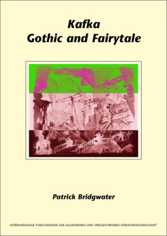Kafka, Gothic and Fairytale (Internationale Forschungen zur Allgemeinen und Vergleichenden Literaturwissenschaft 66)