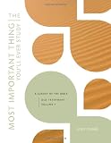 The Most Important Thing You'll Ever Study: A Survey of the Bible