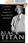 Black Titan: A. G. Gaston and the Making of a Black American Millionaire