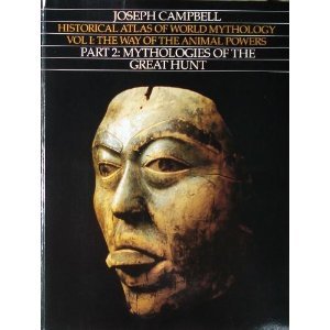 Historical Atlas of World Mythology, Vol. I: The Way of the Animal Powers, Part 2: Mythologies of the Great Hunt