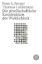 Die gesellschaftliche Konstruktion der Wirklichkeit