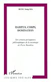 Habitus, corps, domination: Sur certains présupposés philosophiques de la sociologie de Pierre Bourdieu
