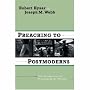 Preaching to Postmoderns: New Perspectives for Proclaiming the Message