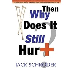 Then Why Does it Still Hurt? A Book About HMO's, Managed Care, Medical Malpractice and You
