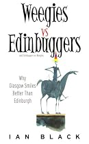 Weegies v Edinbuggers: Why Glasgow Smiles Better than Edinburgh or Why Edinburgh is Slightly Superior to Glasgow
