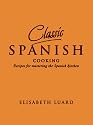Classic Spanish Cooking: Recipes for Mastering the Spanish Kitchen