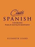 Classic Spanish Cooking: Recipes for Mastering the Spanish Kitchen (Classic)