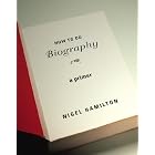 Buy How To Do Biography: A Primer by Nigel Hamilton
