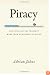 Piracy: The Intellectual Property Wars from Gutenberg to Gates
