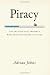 Piracy: The Intellectual Property Wars from Gutenberg to Gates