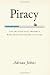 Piracy: The Intellectual Property Wars from Gutenberg to Gates