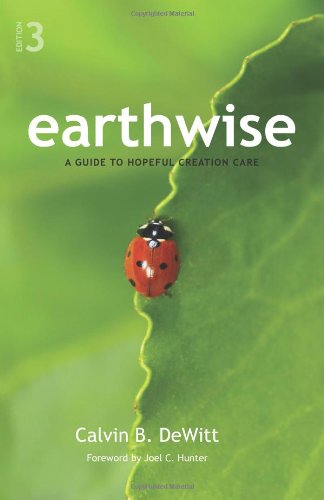 Earthwise: A Guide to Hopeful Creation Care, by Calvin B DeWitt