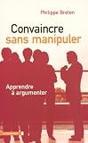 Convaincre sans manipuler : Apprendre  à argumenter