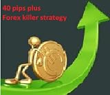 40 pips plus Forex killer strategy