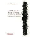 Du bon usage de la torture : Ou comment les d�mocraties justifient l'injustifiable