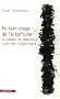 Du bon usage de la torture : Ou comment les d�mocraties justifient l'injustifiable