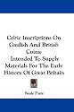 Celtic Inscriptions on Gaulish and British Coins: Intended to Supply Materials for the Early History of Great Britain