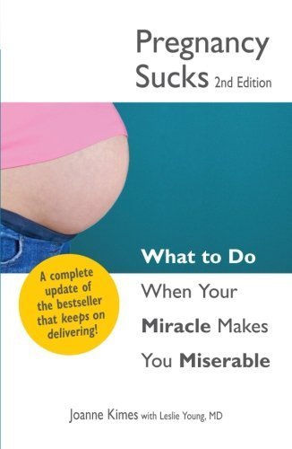Pregnancy Sucks: What to do when your miracle makes you miserable by Joanne Kimes (2011-09-18)