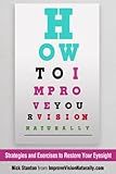 How To Improve Your Vision Naturally: Strategies and Exercises to Restore Your Eyesight