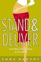 Stand and Deliver!: And Other Brilliant Ways to Give Birth