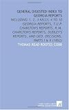 General Digested Index to Georgia Reports: Including 1, 2, 3 Kelly, 4 to 10 Georgia Reports, T.U.P. Charlton's Reports, R.M. Charlton's Reports, ... and Geo. Decisions, Parts I & Ii (1852)