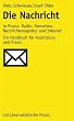 Die Nachricht in Presse, Radio, Fernsehen, Nachrichtenagentur und Internet: Ein Handbuch f�r Ausbildung und Praxis