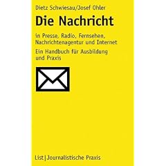 Die Nachricht in Presse, Radio, Fernsehen, Nachrichtenagentur und Internet: Ein Handbuch f�r Ausbildung und Praxis