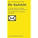 Die Nachricht in Presse, Radio, Fernsehen, Nachrichtenagentur und Internet: Ein Handbuch f�r Ausbildung und Praxis
