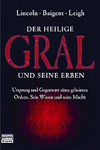 Der heilige Gral und seine Erben: Ursprung und Gegenwart eines geheimen Ordens. Sein Wissen und seine Macht