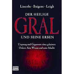 Der heilige Gral und seine Erben: Ursprung und Gegenwart eines geheimen Ordens. Sein Wissen und seine Macht