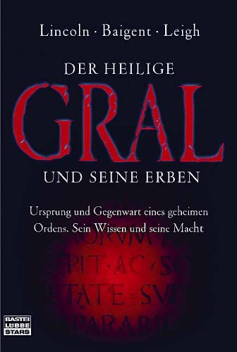 Der heilige Gral und seine Erben: Ursprung und Gegenwart eines geheimen Ordens. Sein Wissen und seine Macht