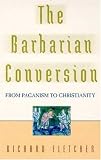 The Barbarian Conversion from Paganism to Christianity