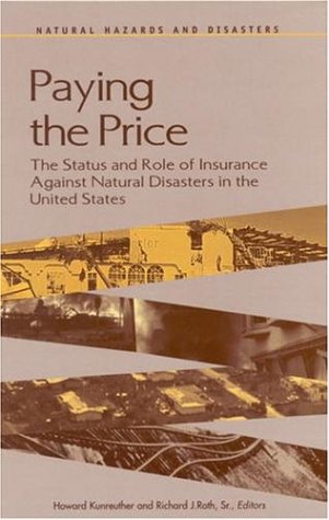 Paying the Price: The Status and Role of Insurance Against Natural Disasters in the United States (iNatural Hazards and Disasters: Reducing Loss and ... in a Hazardous World/i: A Series)