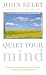 Quiet Your Mind: How to Quieten Upsetting Thoughts and Regain Inner Harmony