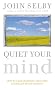 Quiet Your Mind: How to Quieten Upsetting Thoughts and Regain Inner Harmony