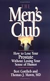 The Men's Club: How to Lose Your Prostate Without Losing Your Sense of Humor Bert Gottlieb, Thomas J. Mawn