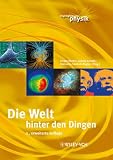 Die Welt hinter den Dingen: Highlights der Physik - 