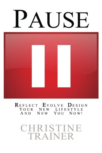 Pause: Reflect, Evolve and Design Your New Lifestyle, by Christine Trainer