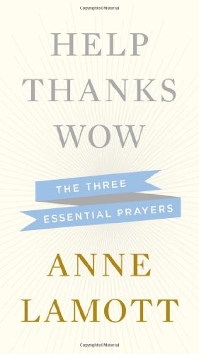 Help, Thanks, Wow: The Three Essential Prayers