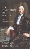His Invention So Fertile: A Life of Christopher Wren