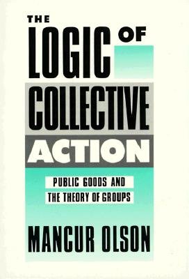 The Logic of Collective Action: Public Goods and the Theory of Groups, Second Printing with New Preface and Appendix   [LOGIC OF COLLECTIVE ACTION] [Paperback]