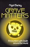 Grave Matters: Encounters with Death Around the World