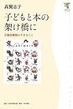 子どもと本の架け橋に―児童図書館にできること (角川学芸ブックス)