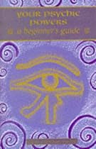 Your Psychic Powers (Beginner's Guides)