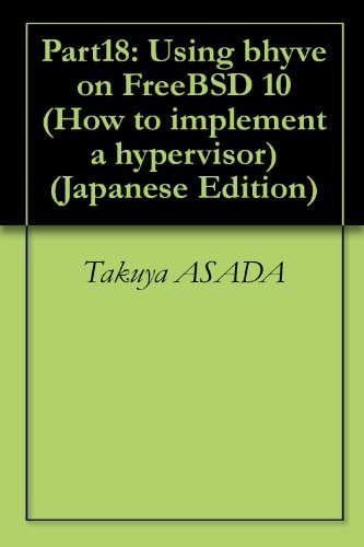 Part18: Using bhyve on FreeBSD 10 How to implement a hypervisor (Japanese Edition)